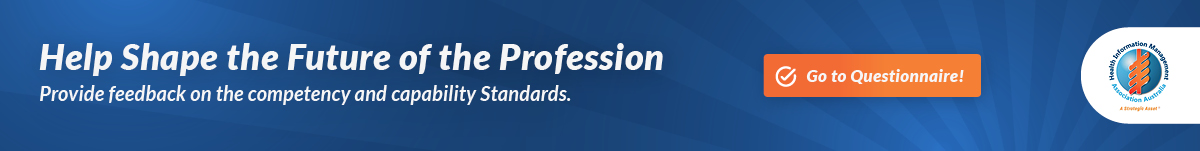 Help Shape the Future of the Profession: Provide feedback on the competency and capability standards. HIMAA Questionnaire.